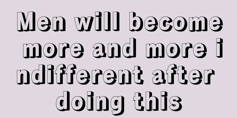 Men will become more and more indifferent after doing this