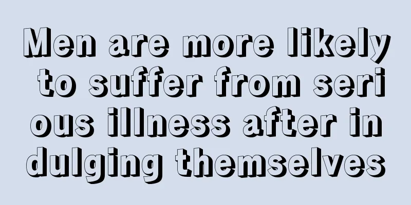 Men are more likely to suffer from serious illness after indulging themselves