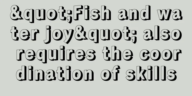 "Fish and water joy" also requires the coordination of skills
