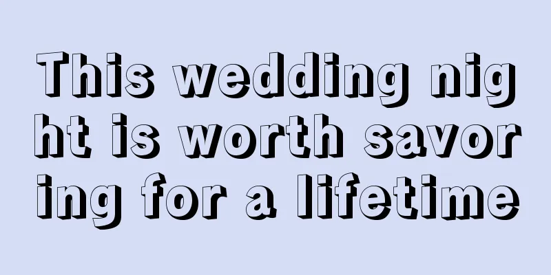 This wedding night is worth savoring for a lifetime