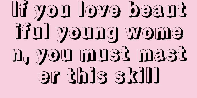 If you love beautiful young women, you must master this skill