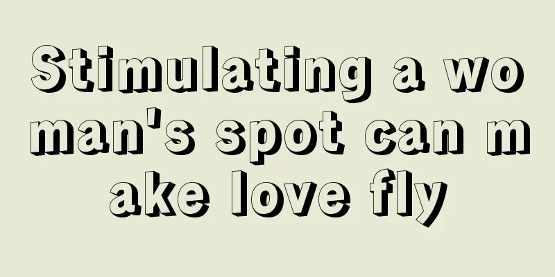 Stimulating a woman's spot can make love fly