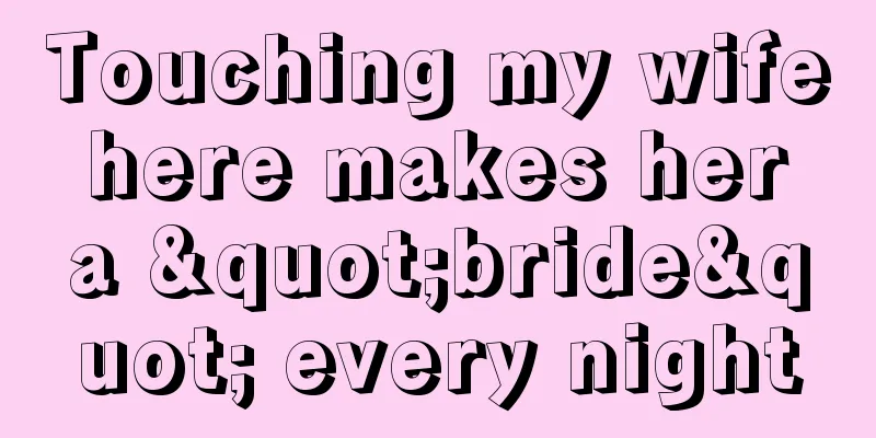 Touching my wife here makes her a "bride" every night