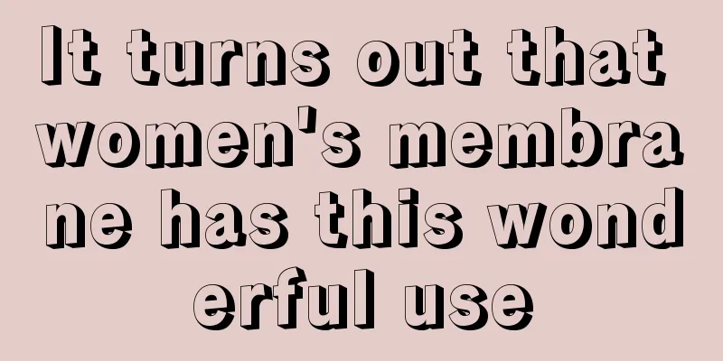 It turns out that women's membrane has this wonderful use