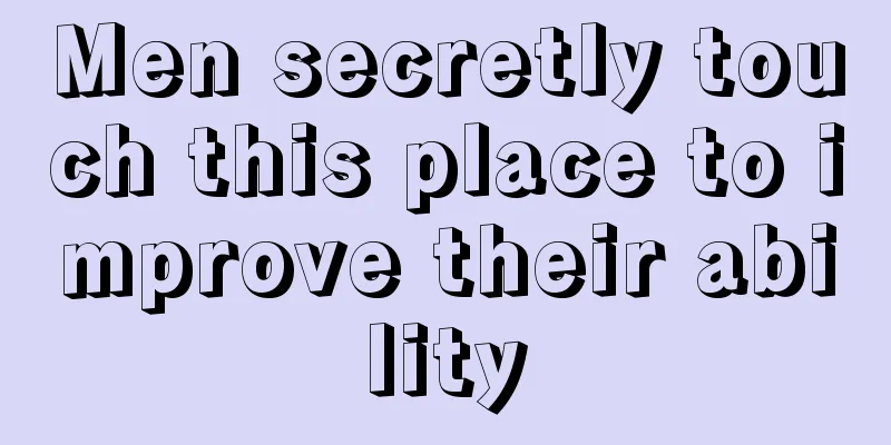 Men secretly touch this place to improve their ability