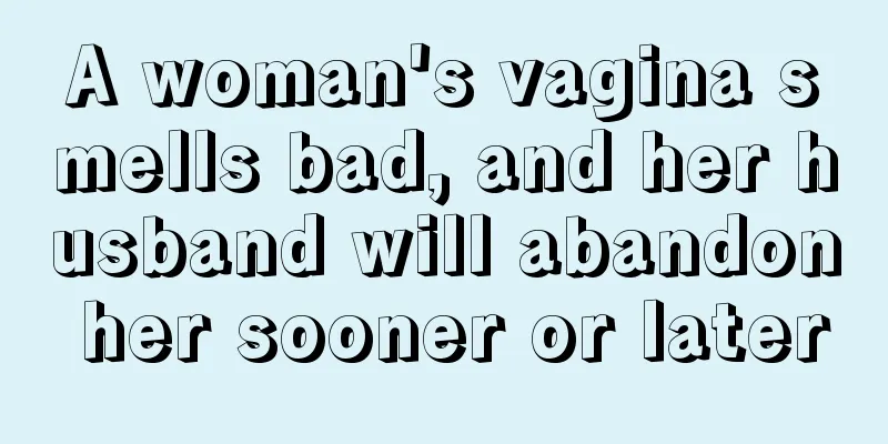 A woman's vagina smells bad, and her husband will abandon her sooner or later