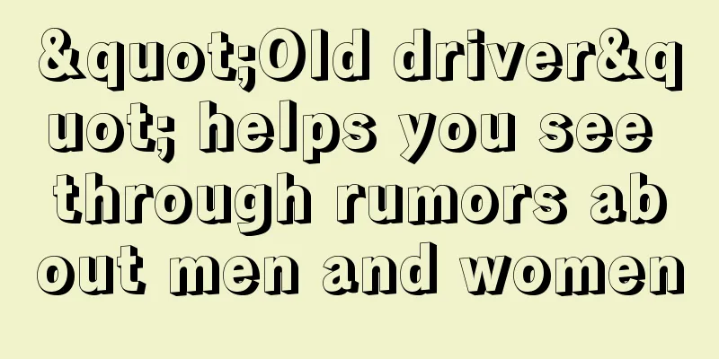 "Old driver" helps you see through rumors about men and women