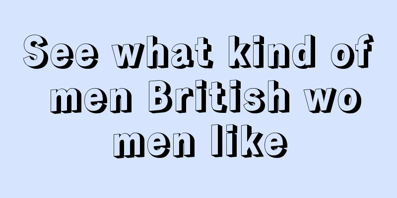 See what kind of men British women like