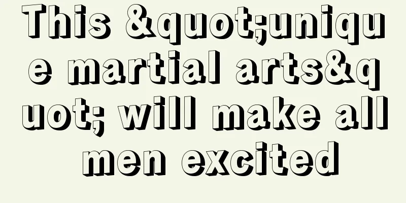 This "unique martial arts" will make all men excited