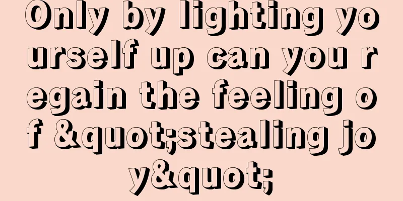 Only by lighting yourself up can you regain the feeling of "stealing joy"