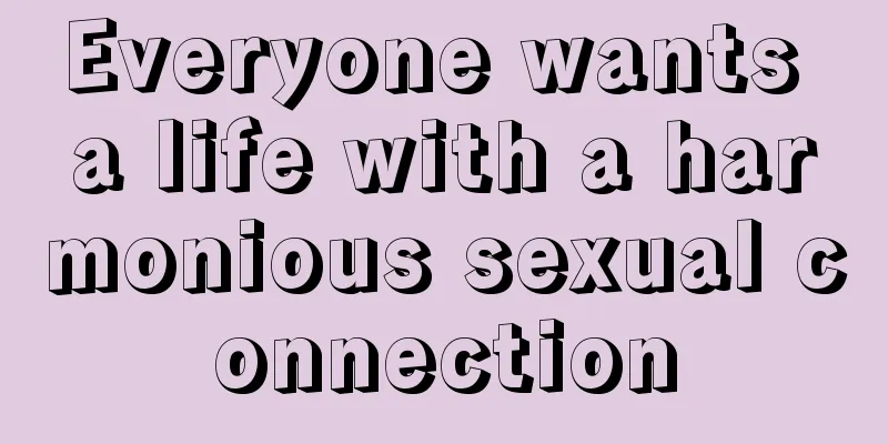 Everyone wants a life with a harmonious sexual connection