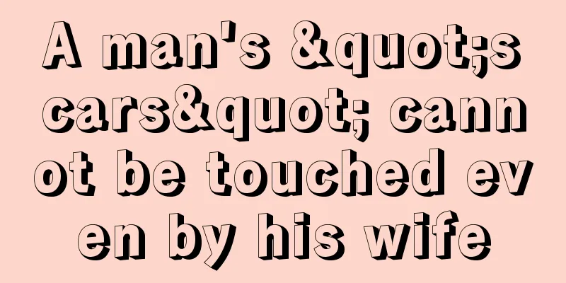 A man's "scars" cannot be touched even by his wife