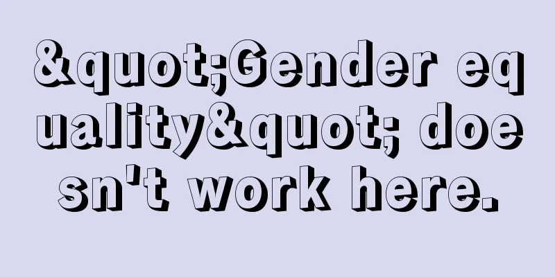 "Gender equality" doesn't work here.