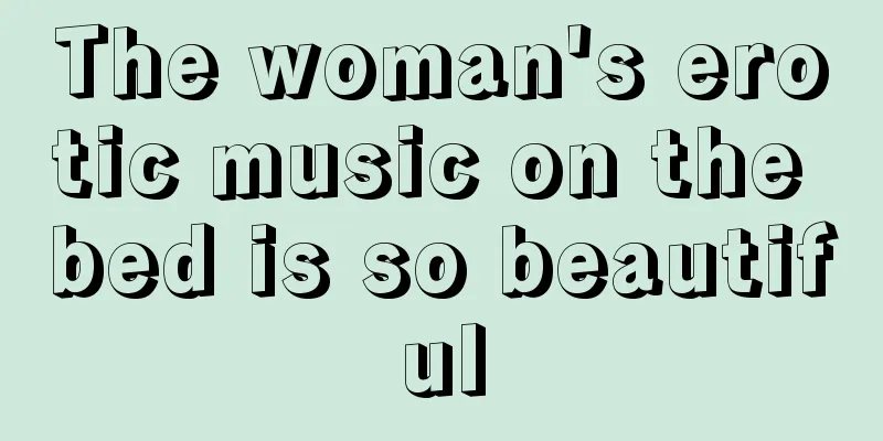 The woman's erotic music on the bed is so beautiful