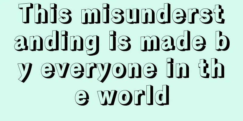 This misunderstanding is made by everyone in the world