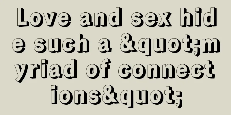 Love and sex hide such a "myriad of connections"