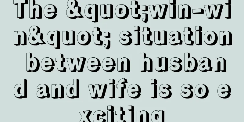 The "win-win" situation between husband and wife is so exciting