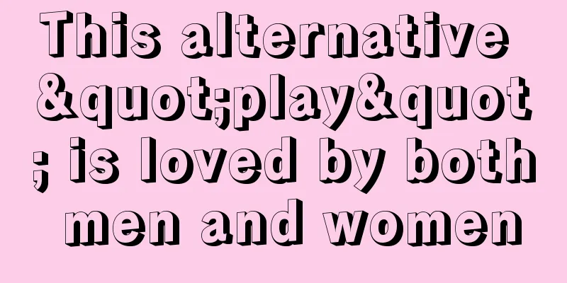 This alternative "play" is loved by both men and women