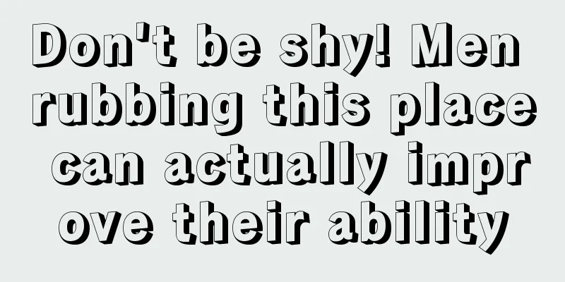 Don't be shy! Men rubbing this place can actually improve their ability