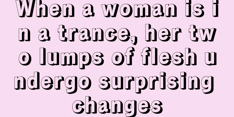When a woman is in a trance, her two lumps of flesh undergo surprising changes