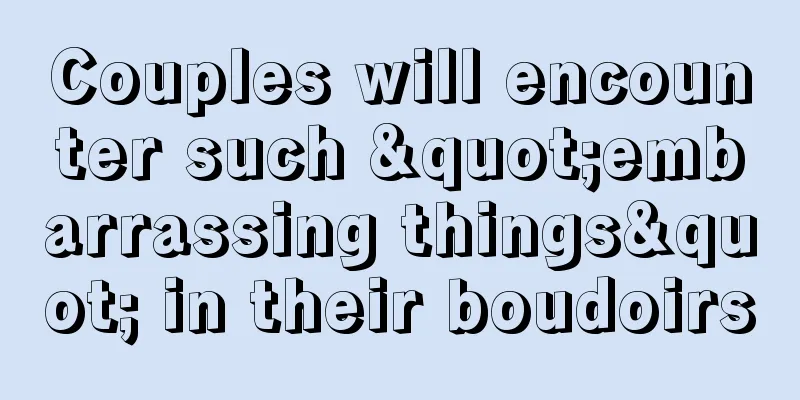 Couples will encounter such "embarrassing things" in their boudoirs