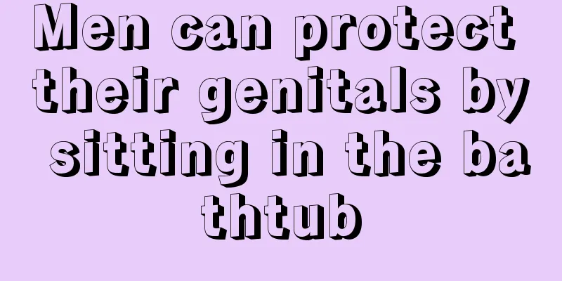 Men can protect their genitals by sitting in the bathtub