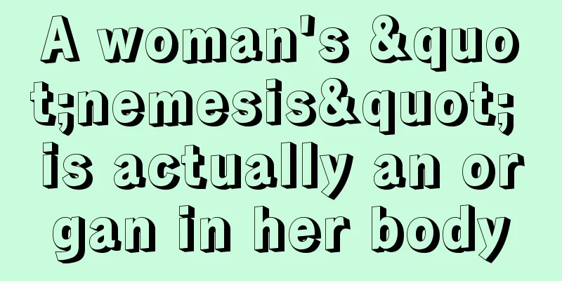 A woman's "nemesis" is actually an organ in her body