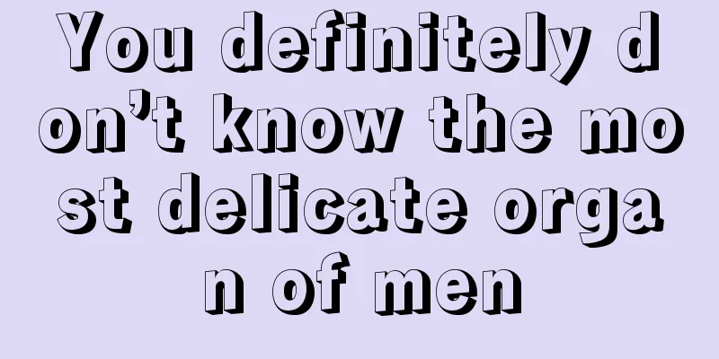 You definitely don’t know the most delicate organ of men