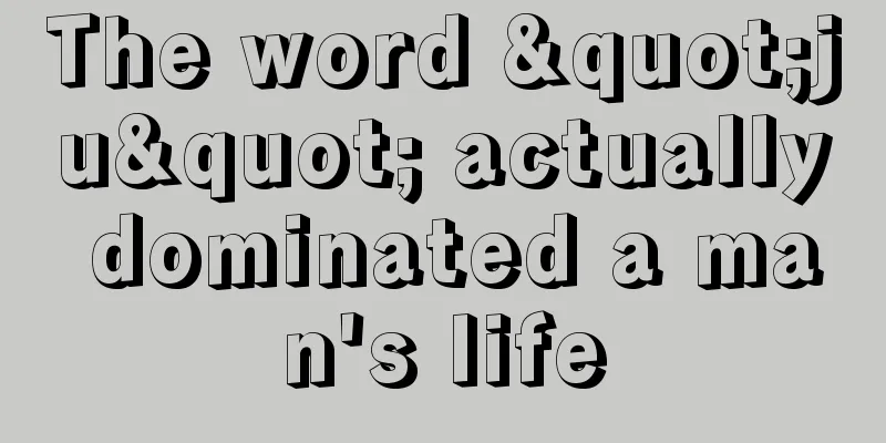 The word "ju" actually dominated a man's life