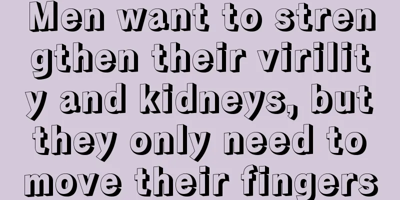 Men want to strengthen their virility and kidneys, but they only need to move their fingers