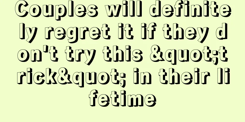 Couples will definitely regret it if they don't try this "trick" in their lifetime