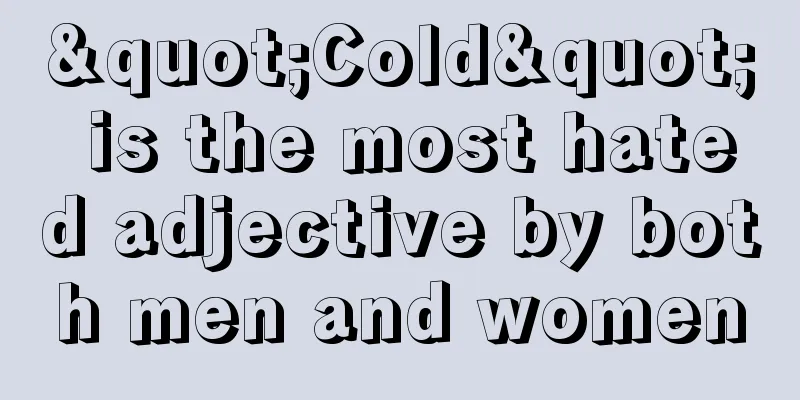"Cold" is the most hated adjective by both men and women