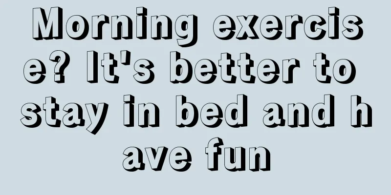 Morning exercise? It's better to stay in bed and have fun