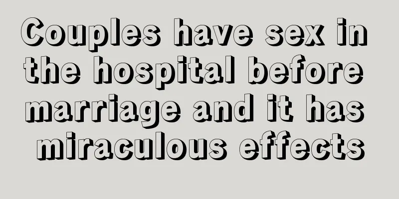 Couples have sex in the hospital before marriage and it has miraculous effects