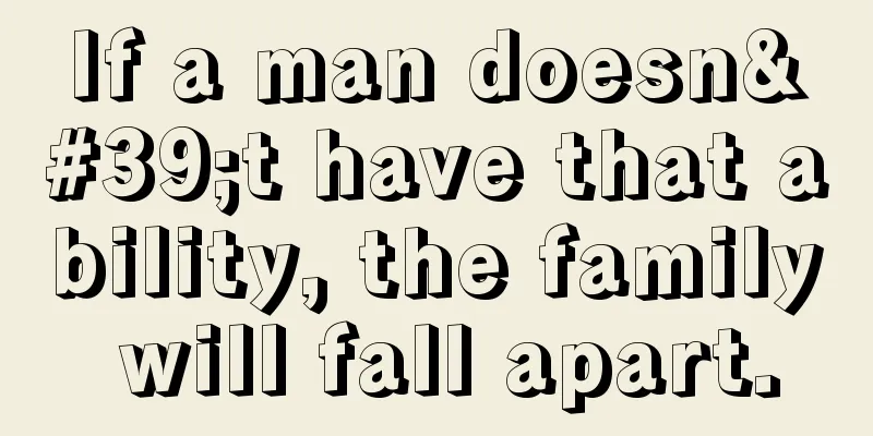 If a man doesn't have that ability, the family will fall apart.