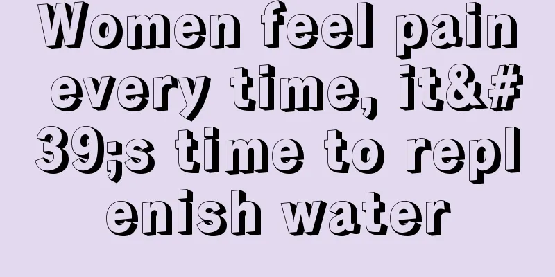 Women feel pain every time, it's time to replenish water