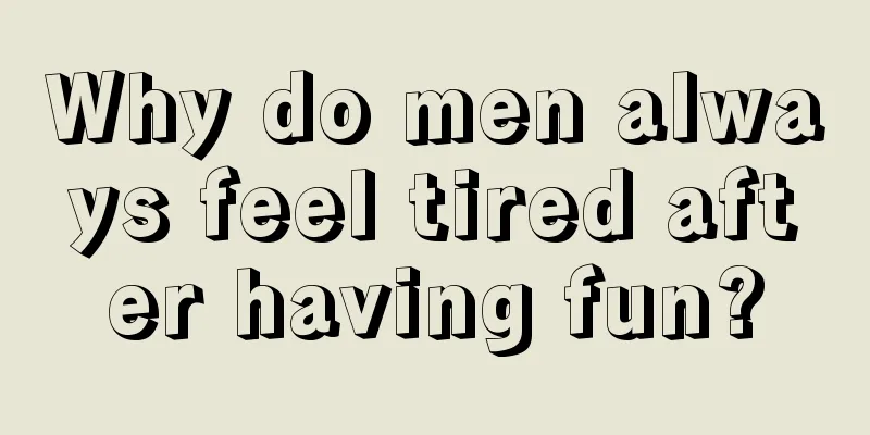 Why do men always feel tired after having fun?