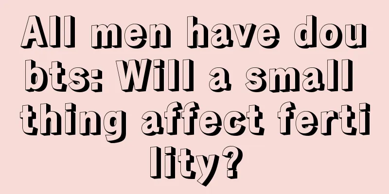 All men have doubts: Will a small thing affect fertility?
