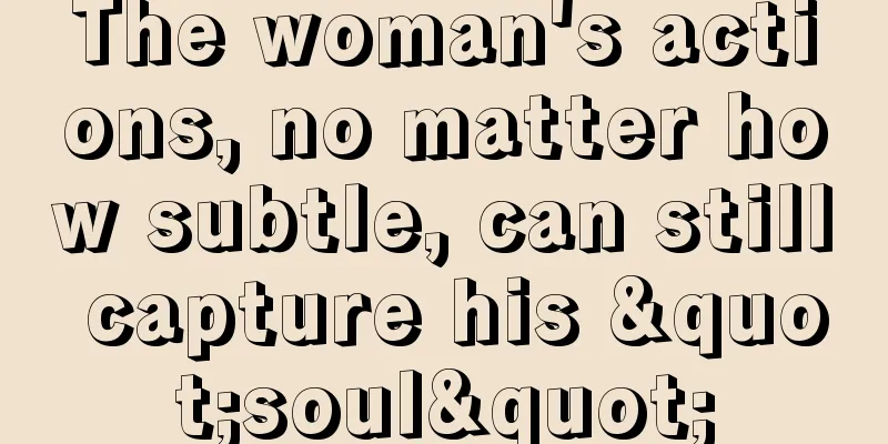 The woman's actions, no matter how subtle, can still capture his "soul"