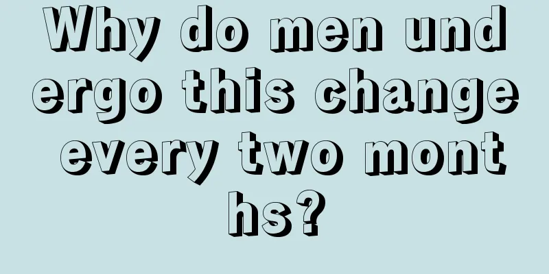 Why do men undergo this change every two months?