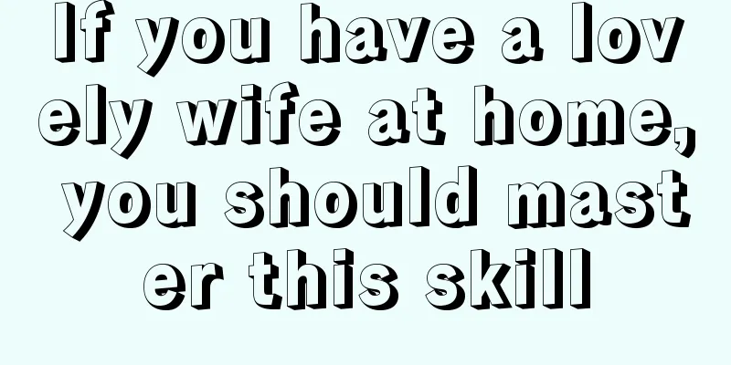If you have a lovely wife at home, you should master this skill