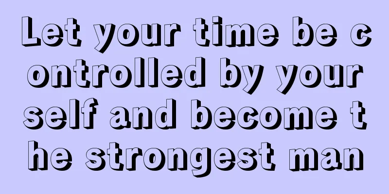 Let your time be controlled by yourself and become the strongest man