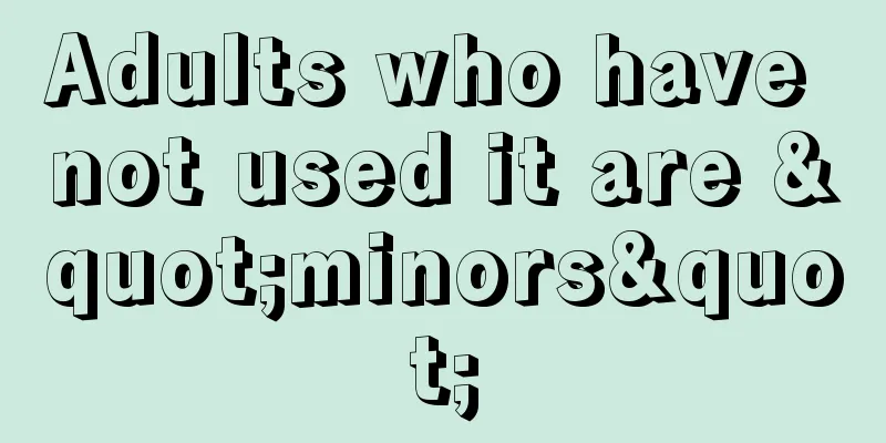 Adults who have not used it are "minors"
