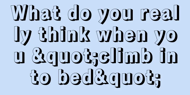 What do you really think when you "climb into bed"