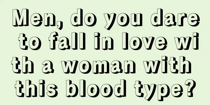 Men, do you dare to fall in love with a woman with this blood type?