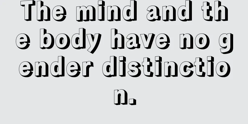The mind and the body have no gender distinction.