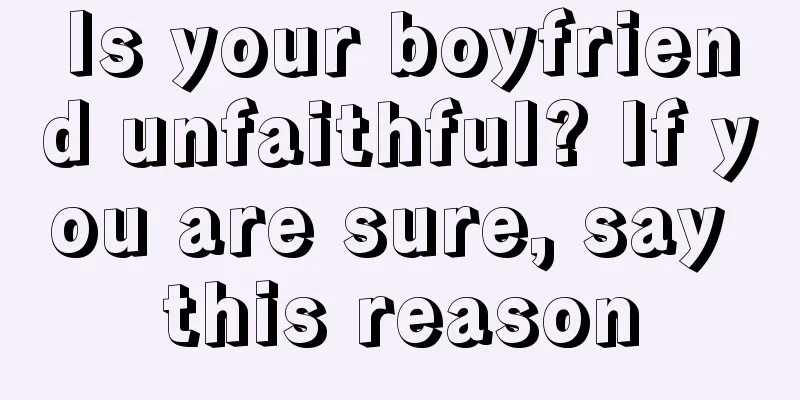 Is your boyfriend unfaithful? If you are sure, say this reason