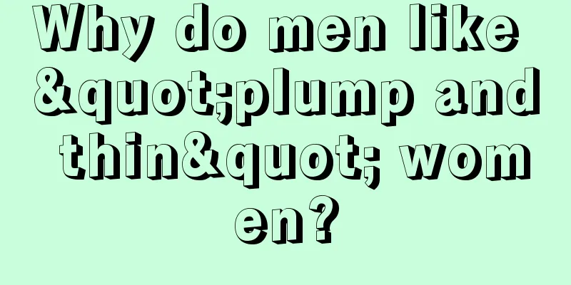 Why do men like "plump and thin" women?