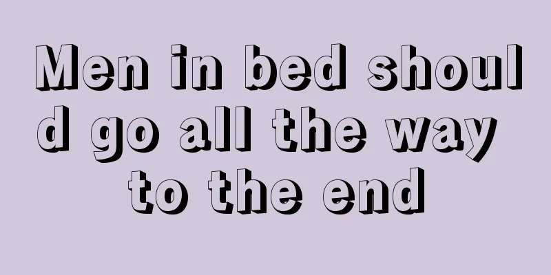 Men in bed should go all the way to the end