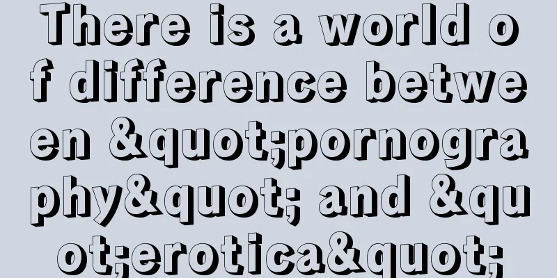 There is a world of difference between "pornography" and "erotica"